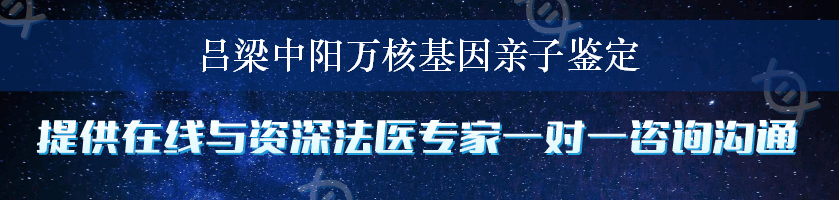 吕梁中阳万核基因亲子鉴定